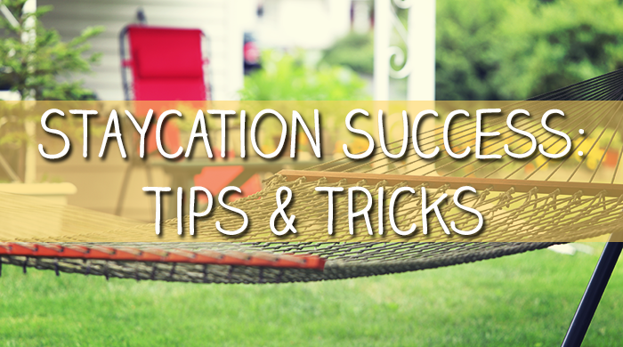 Staycation Success: Tips & Tricks