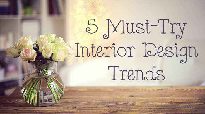 5 Must-Try Interior Design Trends