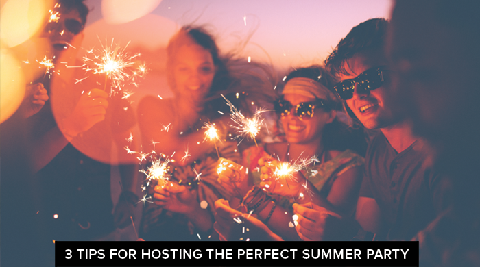 3 Tips for Hosting the Perfect Summer Party