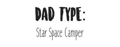 Dad Type: Star Space Camper