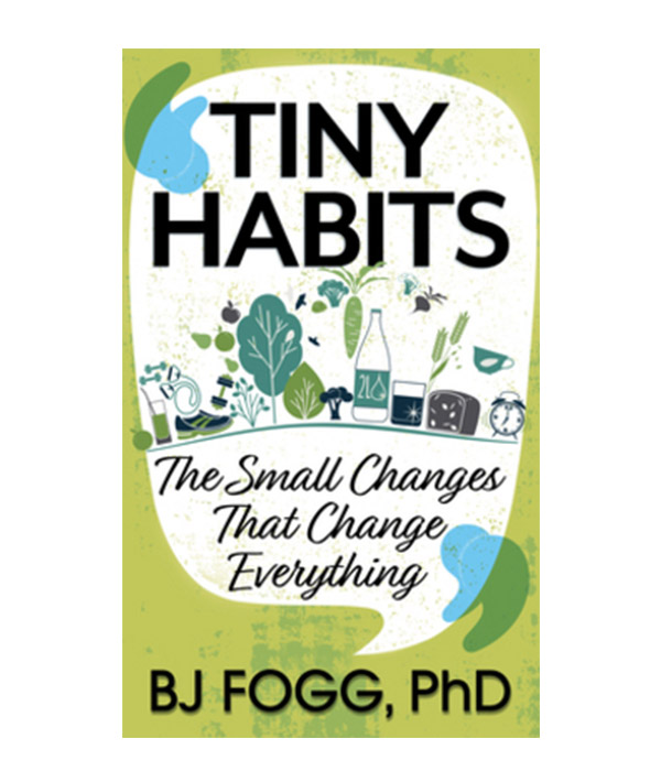 Tiny Habits : The Small Changes That Change Everything by Bj Phd Fogg