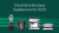The 8 Best Kitchen Appliances for 2023
