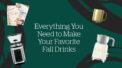 Everything You Need to Make Your Favorite Fall Drinks