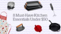 Kitchen Essentials on a Budget: 8 Must-Haves Under $50