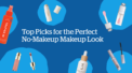 Top Picks for Achieving the Perfect “No Makeup” Makeup Look